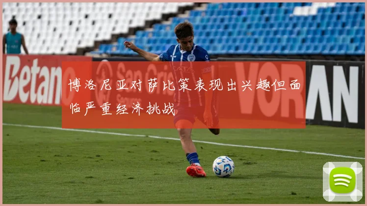 博洛尼亚对萨比策表现出兴趣但面临严重经济挑战